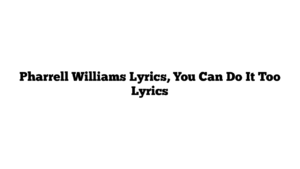 Pharrell Williams Lyrics, You Can Do It Too Lyrics