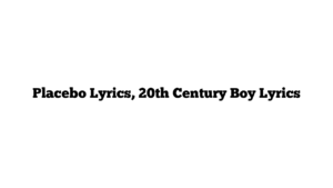 Placebo Lyrics, 20th Century Boy Lyrics