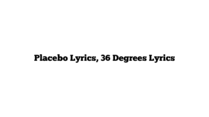 Placebo Lyrics, 36 Degrees Lyrics