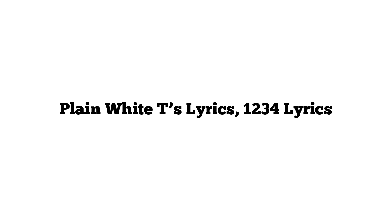 Plain White T’s Lyrics, 1234 Lyrics