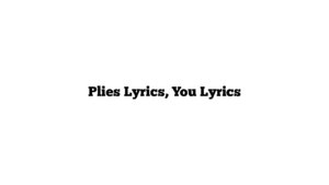 Plies Lyrics, You Lyrics