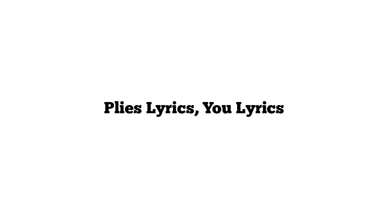 Plies Lyrics, You Lyrics