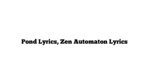 Pond Lyrics, Zen Automaton Lyrics