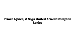 Prince Lyrics, 2 Nigs United 4 West Compton Lyrics