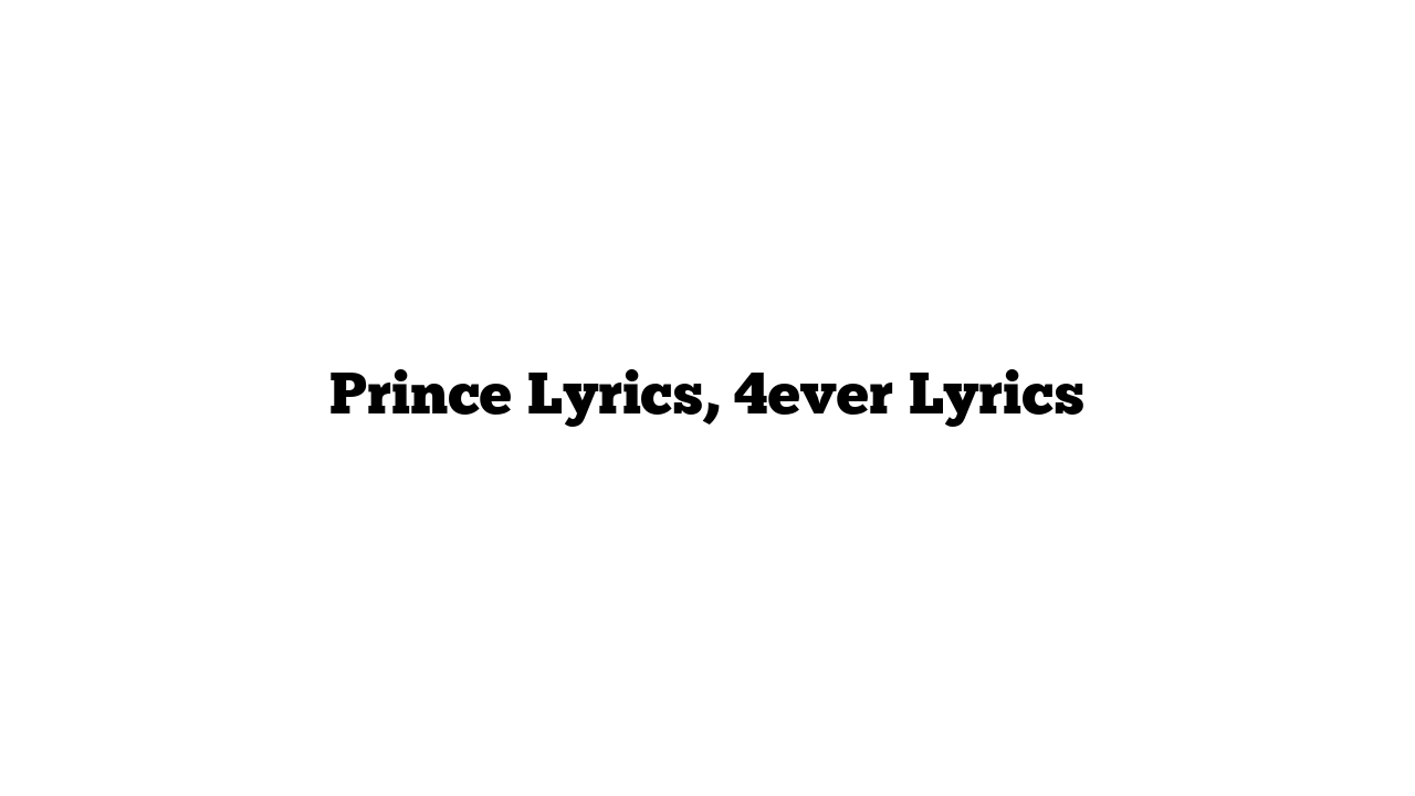 Prince Lyrics, 4ever Lyrics