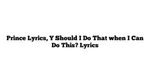 Prince Lyrics, Y Should I Do That when I Can Do This? Lyrics