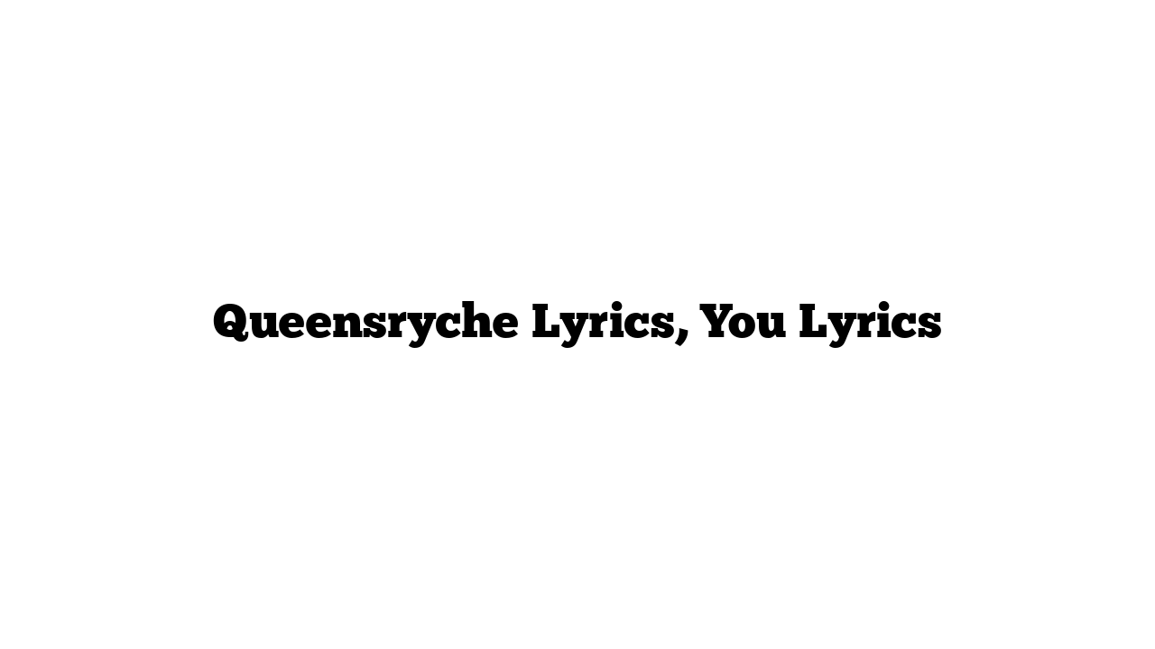 Queensryche Lyrics, You Lyrics