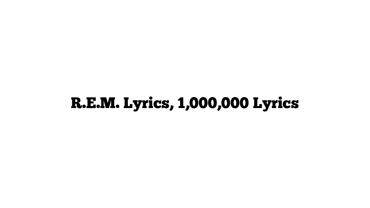 R.E.M. Lyrics, 1,000,000 Lyrics