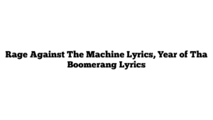 Rage Against The Machine Lyrics, Year of Tha Boomerang Lyrics