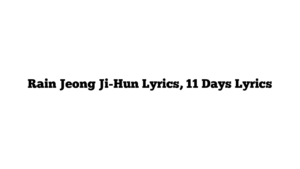 Rain Jeong Ji-Hun Lyrics, 11 Days Lyrics