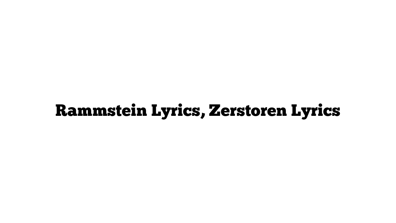 Rammstein Lyrics, Zerstoren Lyrics