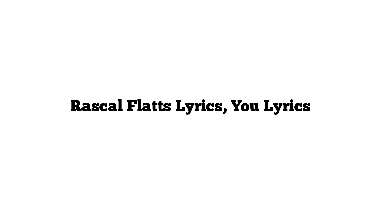 Rascal Flatts Lyrics, You Lyrics