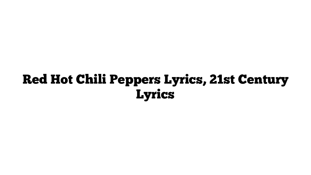 Red Hot Chili Peppers Lyrics, 21st Century Lyrics