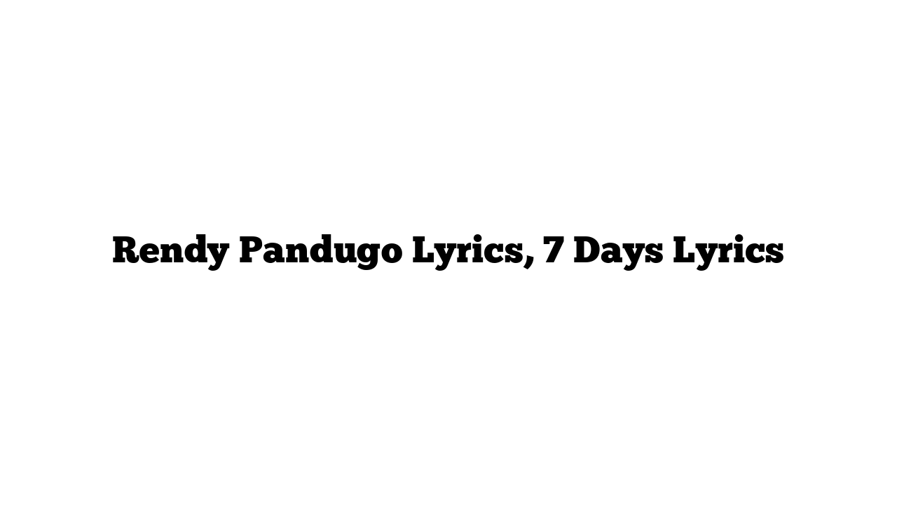 Rendy Pandugo Lyrics, 7 Days Lyrics