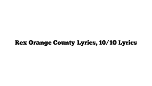 Rex Orange County Lyrics, 10/10 Lyrics