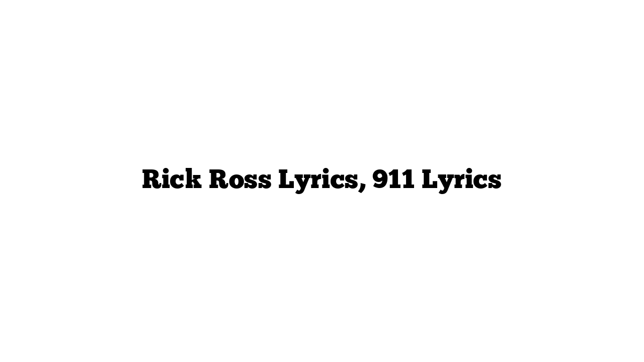 Rick Ross Lyrics, 911 Lyrics