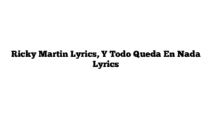 Ricky Martin Lyrics, Y Todo Queda En Nada Lyrics