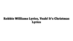 Robbie Williams Lyrics, Yeah! It’s Christmas Lyrics