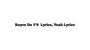 Royce Da 5’9″ Lyrics, Yeah Lyrics