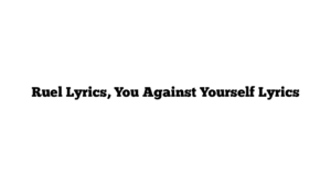 Ruel Lyrics, You Against Yourself Lyrics