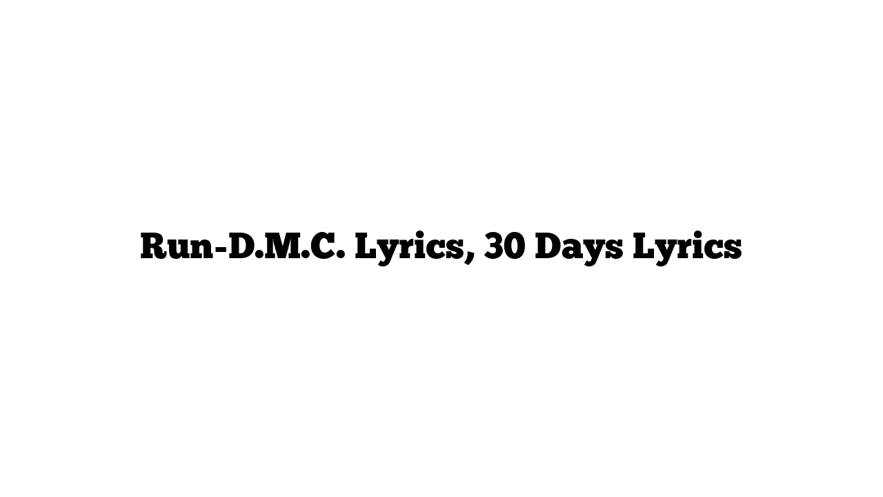 Run-D.M.C. Lyrics, 30 Days Lyrics