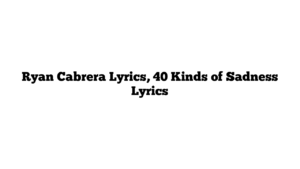 Ryan Cabrera Lyrics, 40 Kinds of Sadness Lyrics