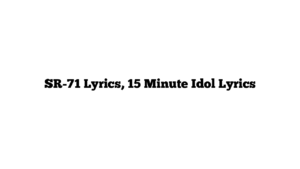 SR-71 Lyrics, 15 Minute Idol Lyrics