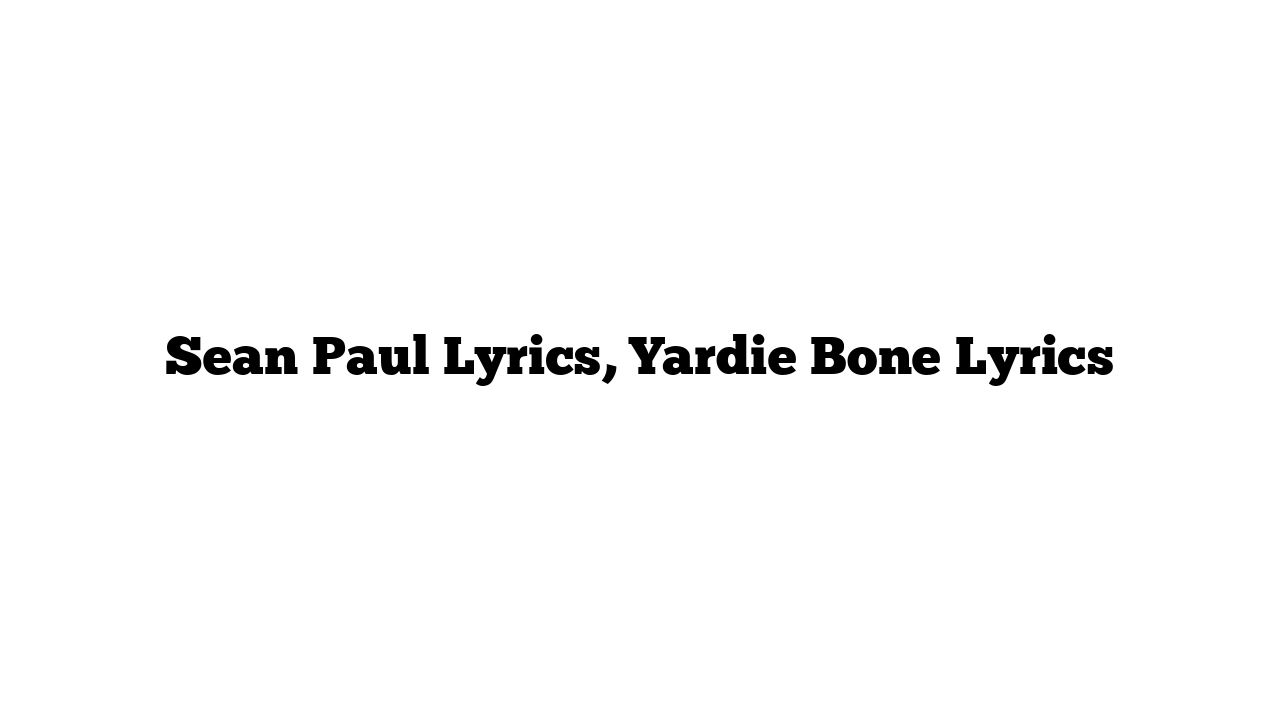 Sean Paul Lyrics, Yardie Bone Lyrics