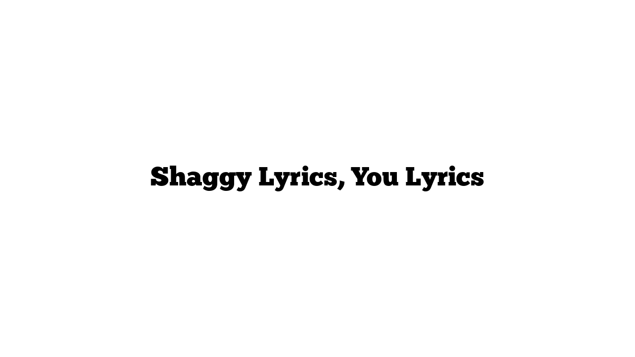 Shaggy Lyrics, You Lyrics