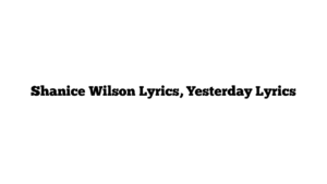 Shanice Wilson Lyrics, Yesterday Lyrics