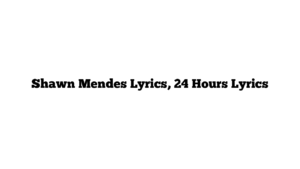 Shawn Mendes Lyrics, 24 Hours Lyrics