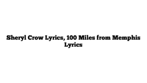 Sheryl Crow Lyrics, 100 Miles from Memphis Lyrics