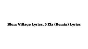 Slum Village Lyrics, 5 Ela (Remix) Lyrics