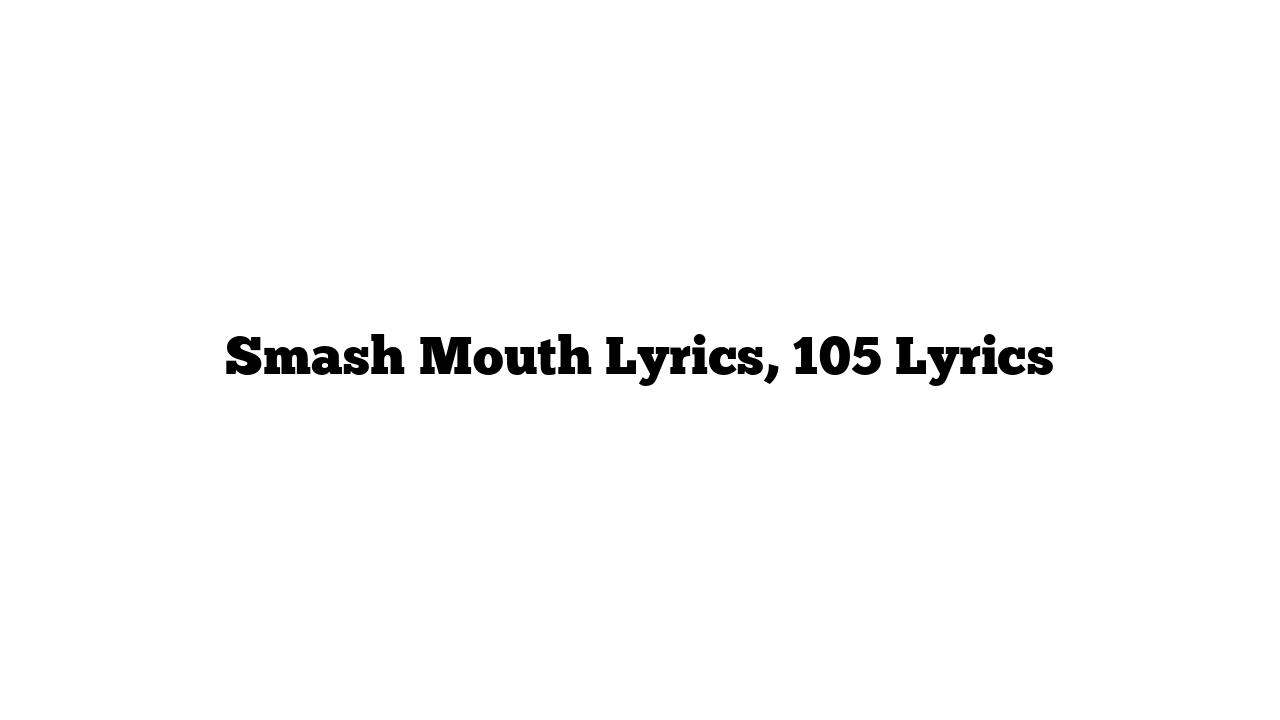 Smash Mouth Lyrics, 105 Lyrics