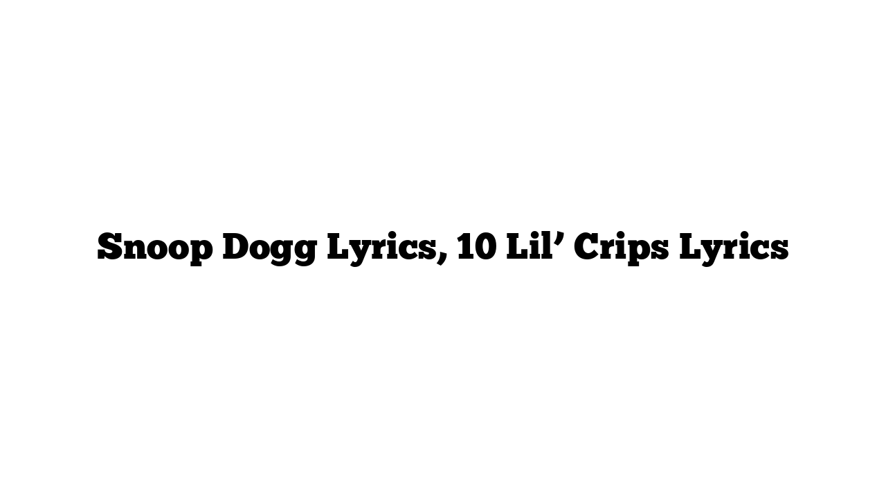 Snoop Dogg Lyrics, 10 Lil’ Crips Lyrics