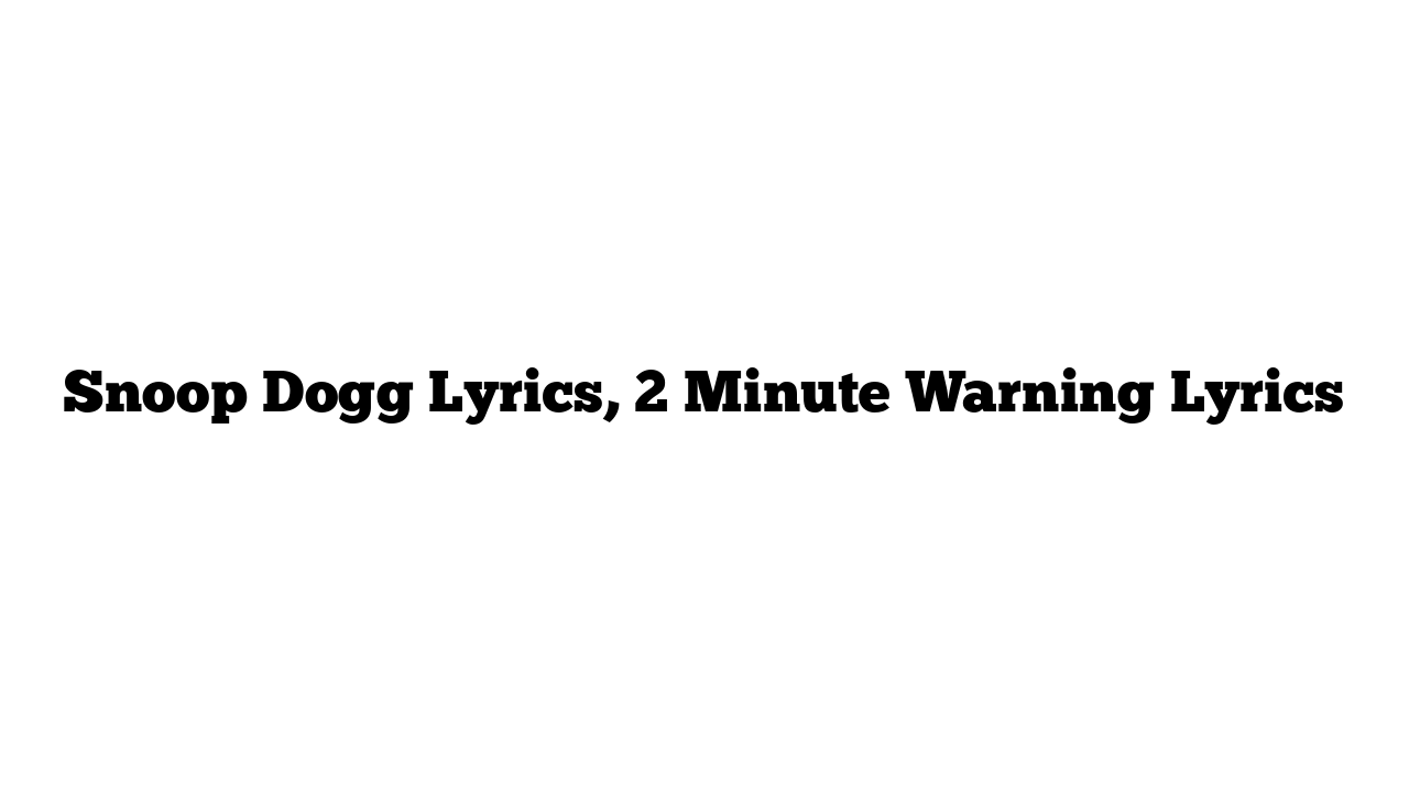 Snoop Dogg Lyrics, 2 Minute Warning Lyrics