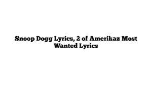 Snoop Dogg Lyrics, 2 of Amerikaz Most Wanted Lyrics