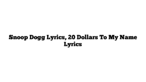 Snoop Dogg Lyrics, 20 Dollars To My Name Lyrics