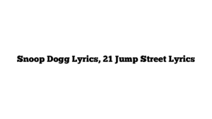 Snoop Dogg Lyrics, 21 Jump Street Lyrics