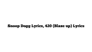 Snoop Dogg Lyrics, 420 (Blaze up) Lyrics