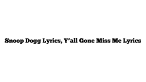 Snoop Dogg Lyrics, Y’all Gone Miss Me Lyrics