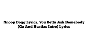 Snoop Dogg Lyrics, You Betta Ask Somebody (Gz And Hustlas Intro) Lyrics