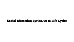 Social Distortion Lyrics, 99 to Life Lyrics