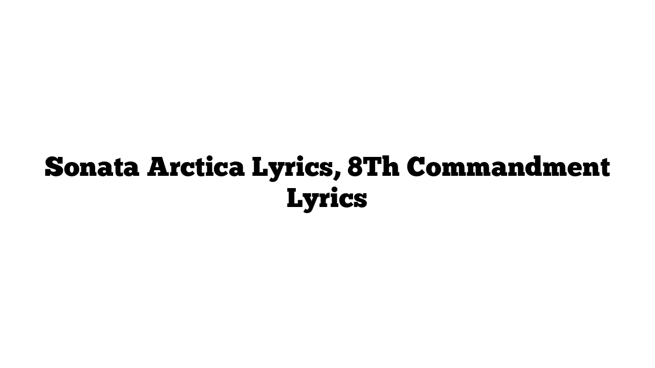 Sonata Arctica Lyrics, 8Th Commandment Lyrics