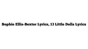 Sophie Ellis-Bextor Lyrics, 13 Little Dolls Lyrics