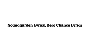 Soundgarden Lyrics, Zero Chance Lyrics