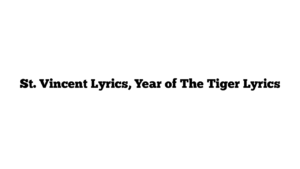 St. Vincent Lyrics, Year of The Tiger Lyrics