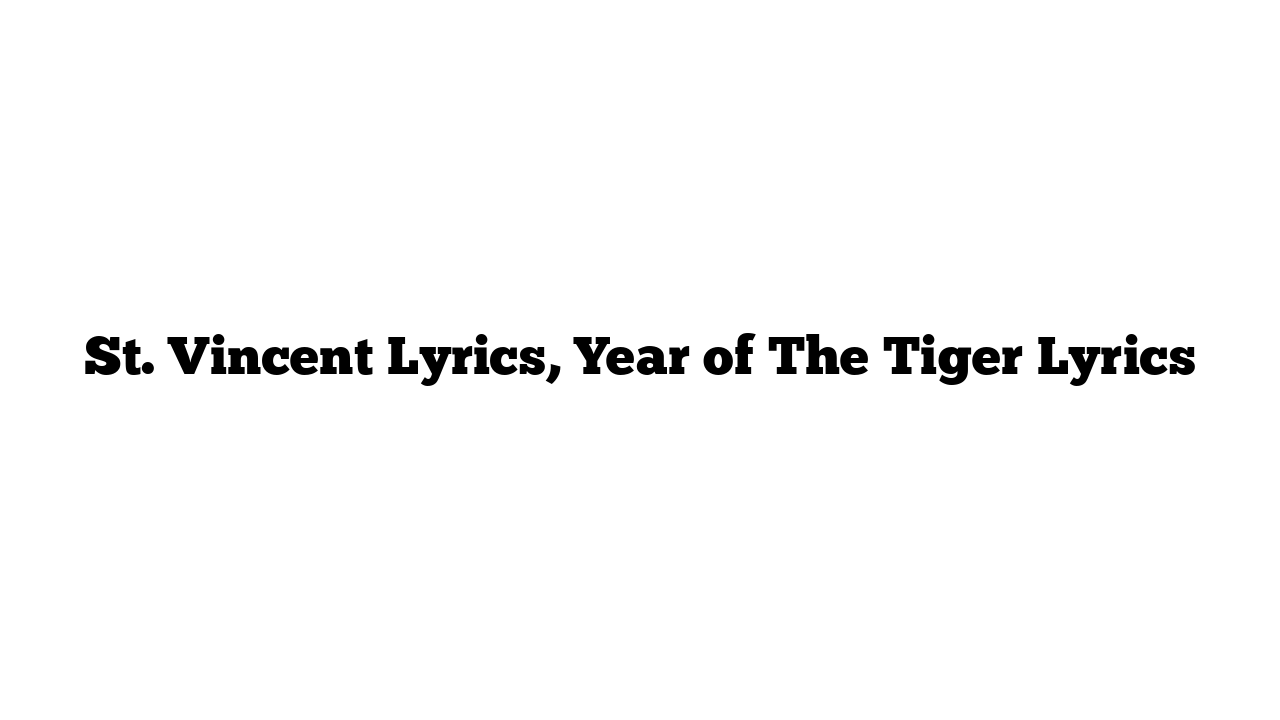 St. Vincent Lyrics, Year of The Tiger Lyrics