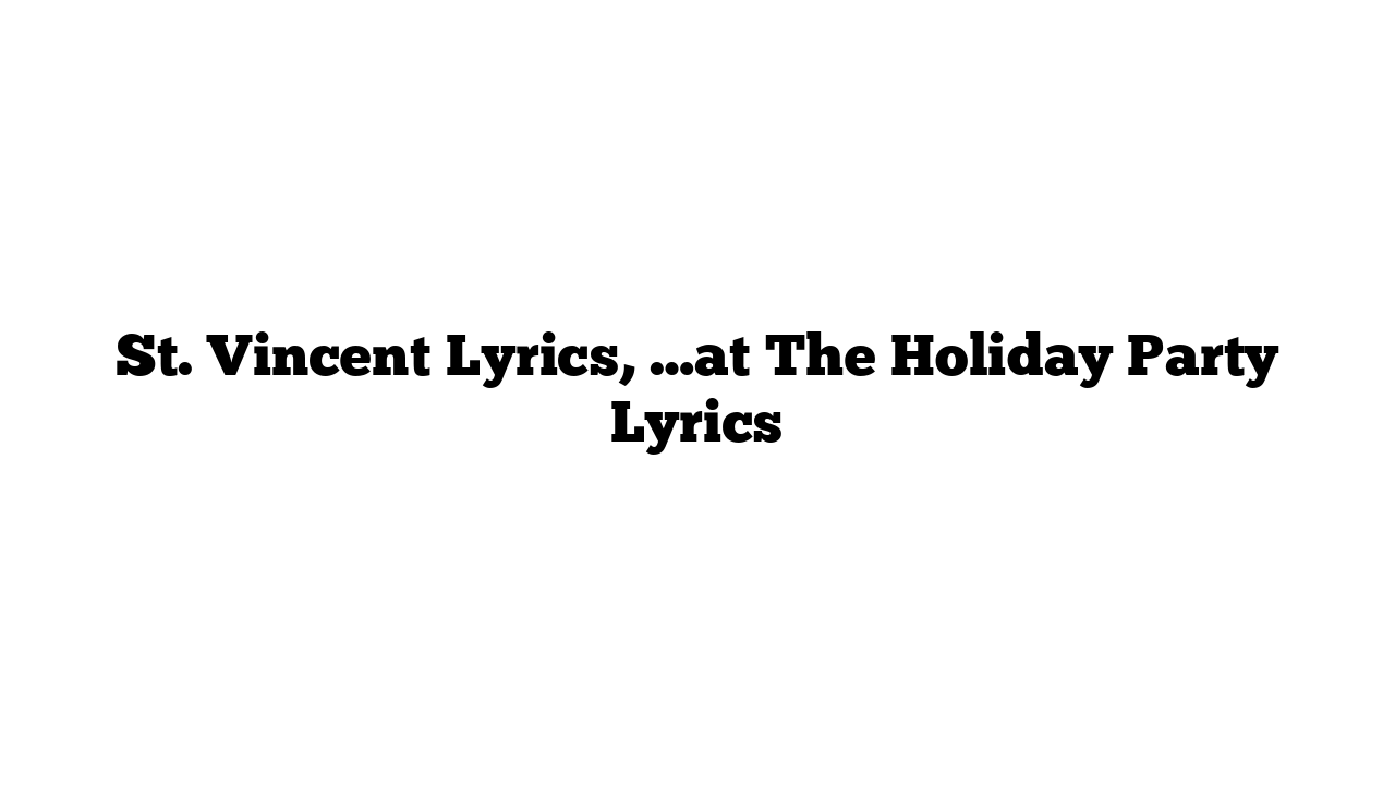 St. Vincent Lyrics, …at The Holiday Party Lyrics