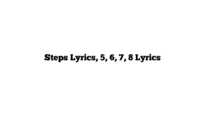 Steps Lyrics, 5, 6, 7, 8 Lyrics